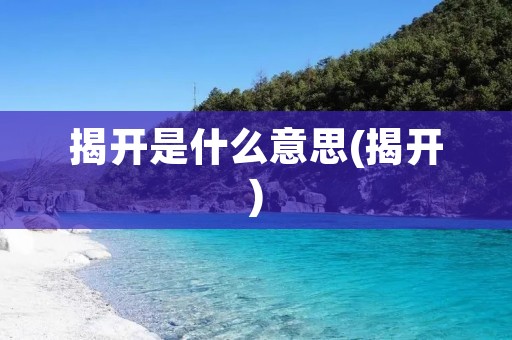 揭开是什么意思(揭开)