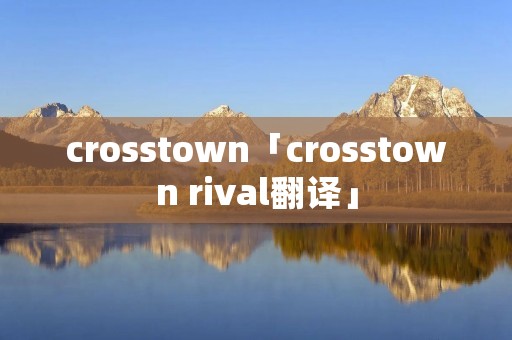 crosstown「crosstown rival翻译」
