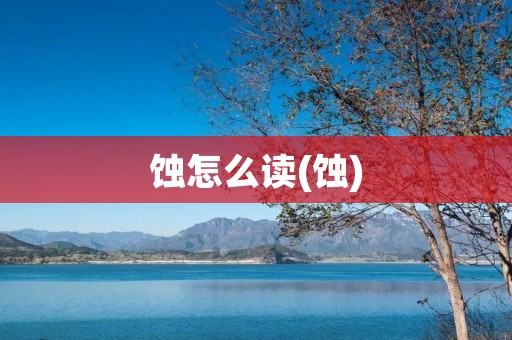 蚀怎么读(蚀)