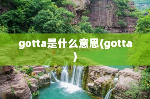 gotta是什么意思(gotta) gotta是什么意思(gotta)