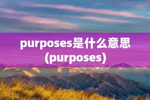 purposes是什么意思(purposes)