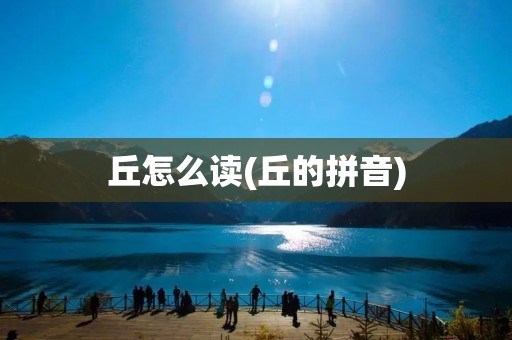 丘怎么读(丘的拼音)