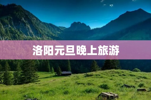 洛阳元旦晚上旅游