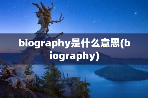 biography是什么意思(biography)