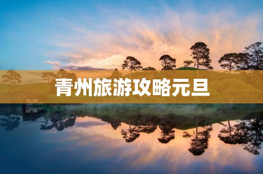 青州旅游攻略元旦