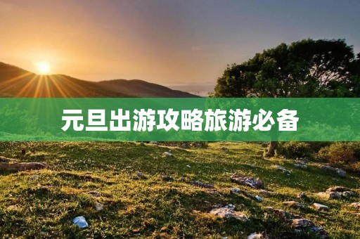 元旦出游攻略旅游必备
