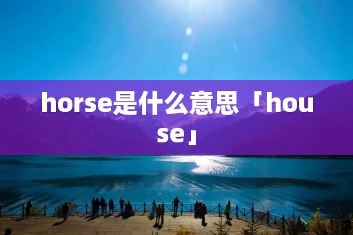 horse是什么意思「house」