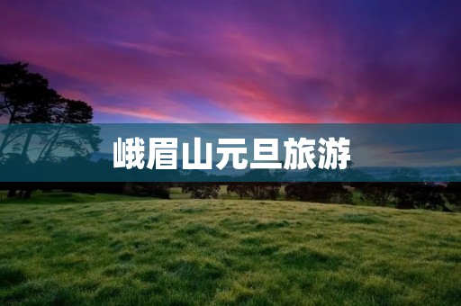 峨眉山元旦旅游
