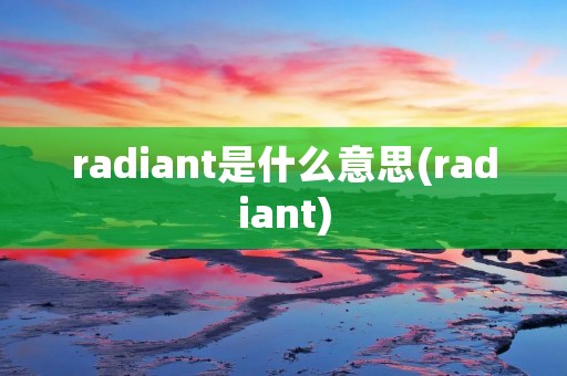 radiant是什么意思(radiant)