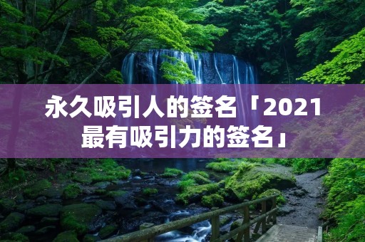 永久吸引人的签名「2021最有吸引力的签名」