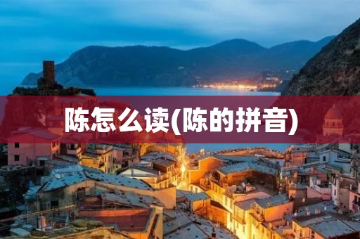 陈怎么读(陈的拼音)