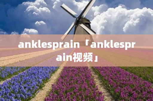 anklesprain「anklesprain视频」
