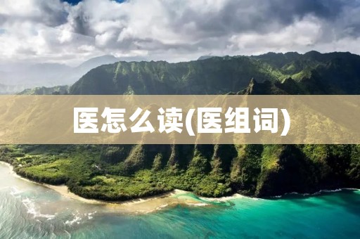 医怎么读(医组词)
