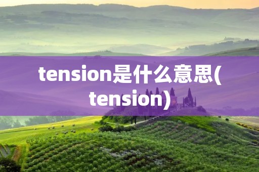 tension是什么意思(tension)