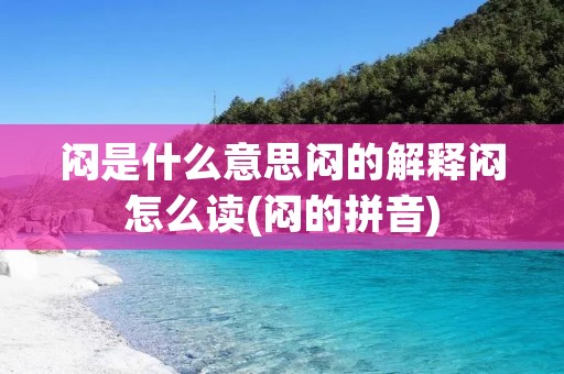 闷是什么意思闷的解释闷怎么读(闷的拼音)