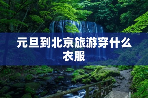 元旦到北京旅游穿什么衣服