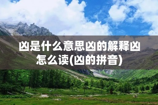 凶是什么意思凶的解释凶怎么读(凶的拼音)