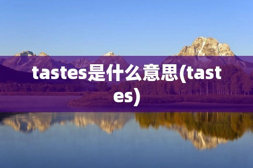tastes是什么意思(tastes)