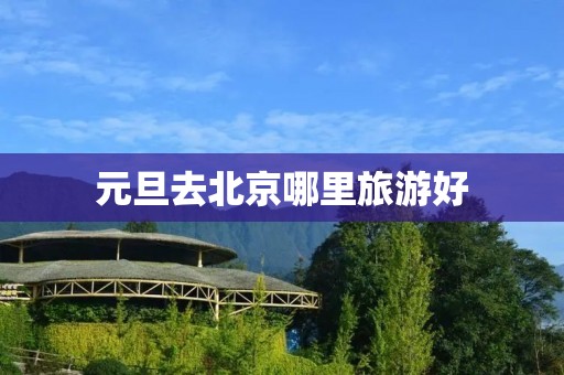 元旦去北京哪里旅游好