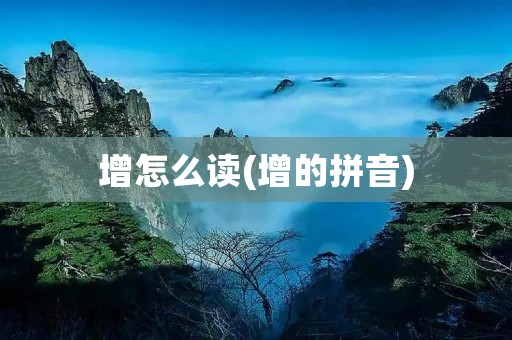 增怎么读(增的拼音)