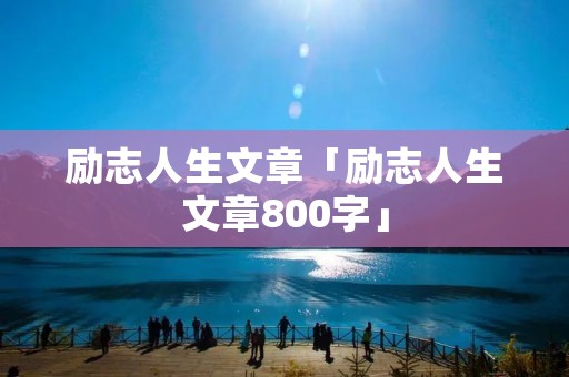 励志人生文章「励志人生文章800字」