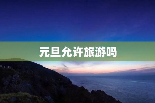 元旦允许旅游吗