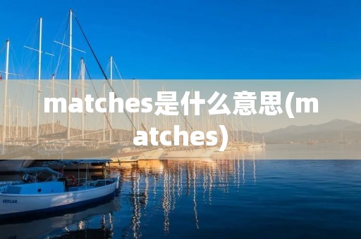 matches是什么意思(matches)