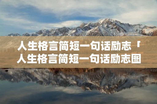 人生格言简短一句话励志「人生格言简短一句话励志图片」