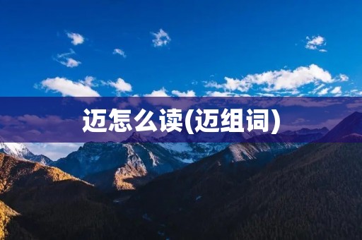 迈怎么读(迈组词)