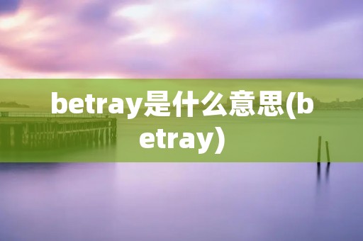 betray是什么意思(betray)