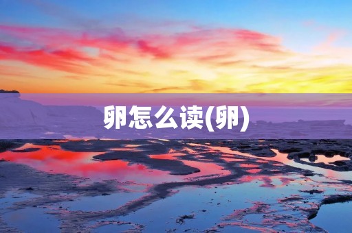 卵怎么读(卵)