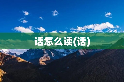 话怎么读(话)