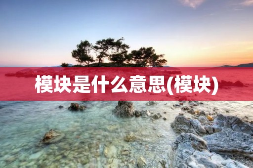 模块是什么意思(模块)