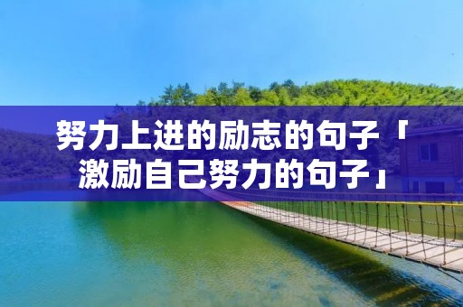 努力上进的励志的句子「激励自己努力的句子」