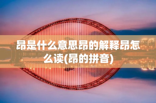 昂是什么意思昂的解释昂怎么读(昂的拼音)