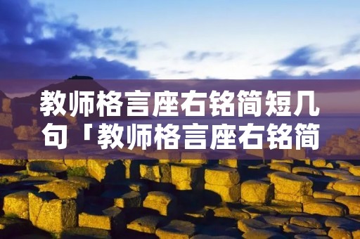 教师格言座右铭简短几句「教师格言座右铭简短几句话」 教师格言座右铭简短几句「教师格言座右铭简短几句话」