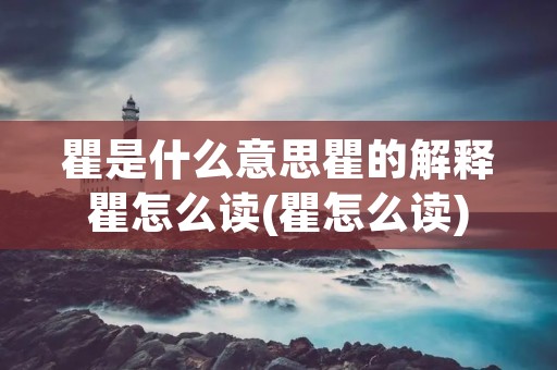 瞿是什么意思瞿的解释瞿怎么读(瞿怎么读)