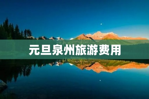 元旦泉州旅游费用