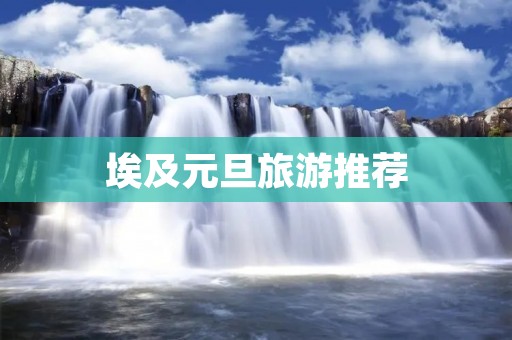 埃及元旦旅游推荐