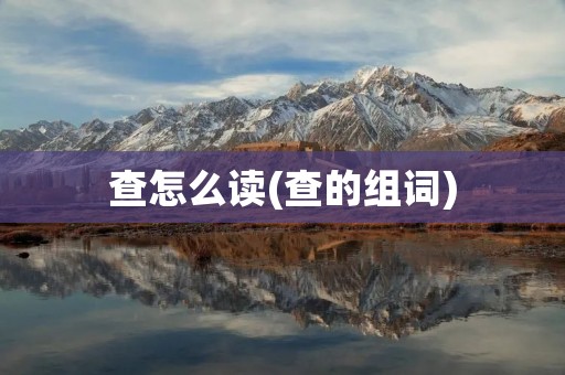 查怎么读(查的组词)
