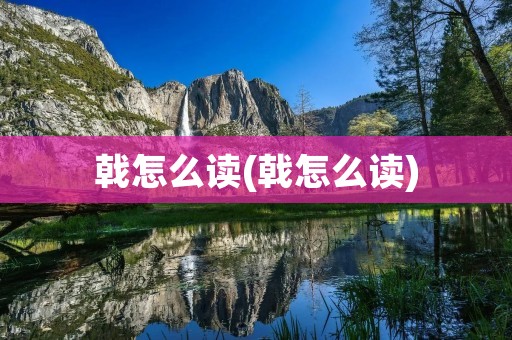 戟怎么读(戟怎么读)