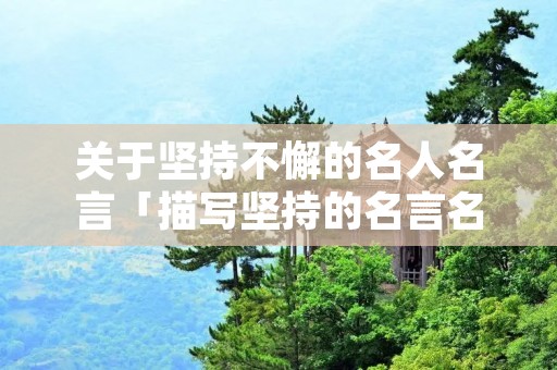 关于坚持不懈的名人名言「描写坚持的名言名句」
