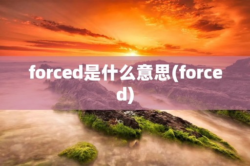 forced是什么意思(forced)