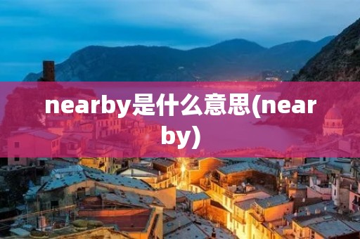 nearby是什么意思(nearby)