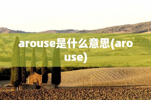 arouse是什么意思(arouse)
