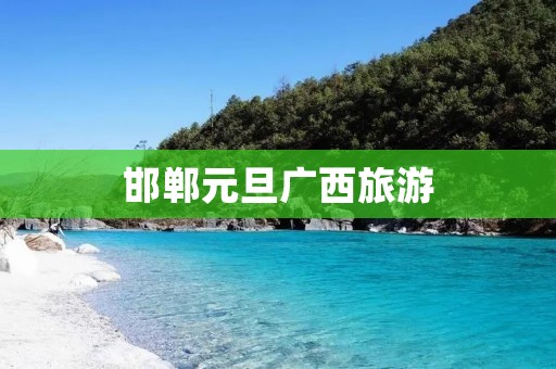 邯郸元旦广西旅游