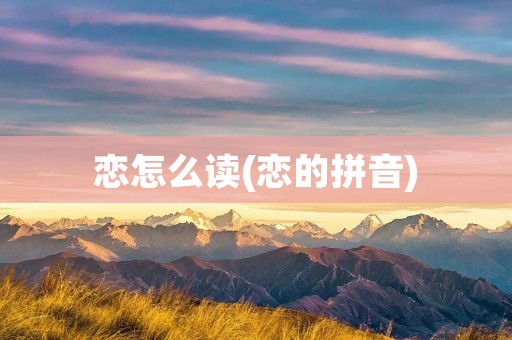 恋怎么读(恋的拼音)