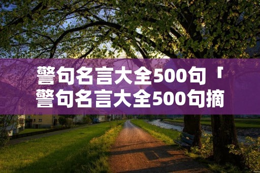 警句名言大全500句「警句名言大全500句摘抄」
