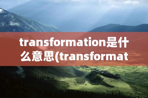 transformation是什么意思(transformation)