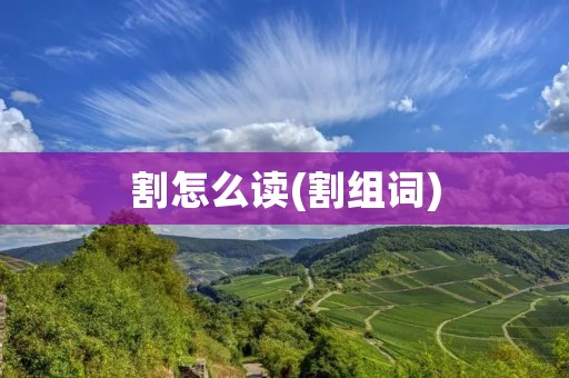 割怎么读(割组词)